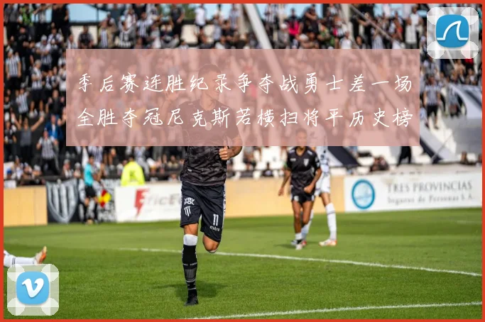 季后赛连胜纪录争夺战勇士差一场全胜夺冠尼克斯若横扫将平历史榜首