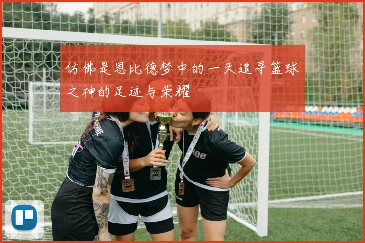 仿佛是恩比德梦中的一天追寻篮球之神的足迹与荣耀