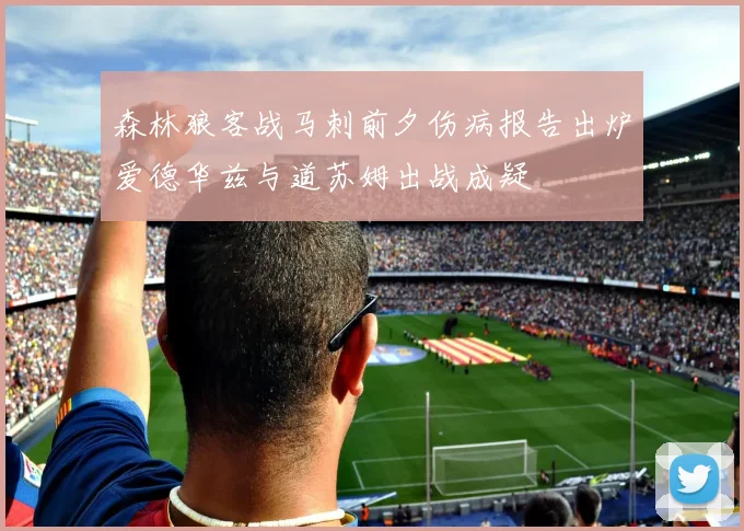 森林狼客战马刺前夕伤病报告出炉爱德华兹与道苏姆出战成疑